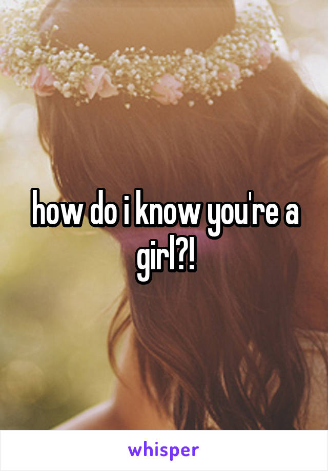 how do i know you're a girl?!