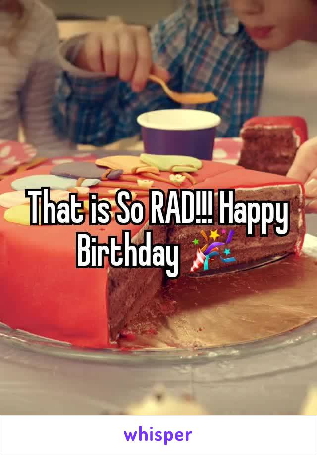 That is So RAD!!! Happy Birthday 🎉