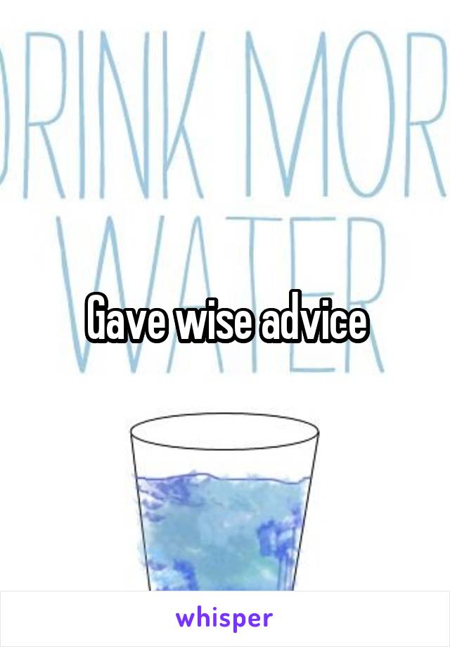 Gave wise advice