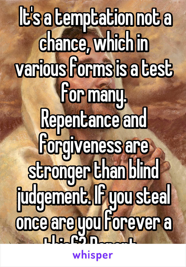  It's a temptation not a chance, which in various forms is a test for many.
Repentance and forgiveness are stronger than blind judgement. If you steal once are you forever a thief? Repent. 