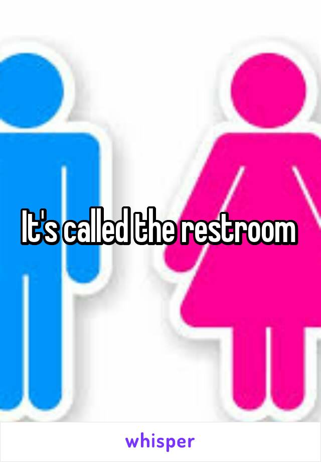 It's called the restroom 