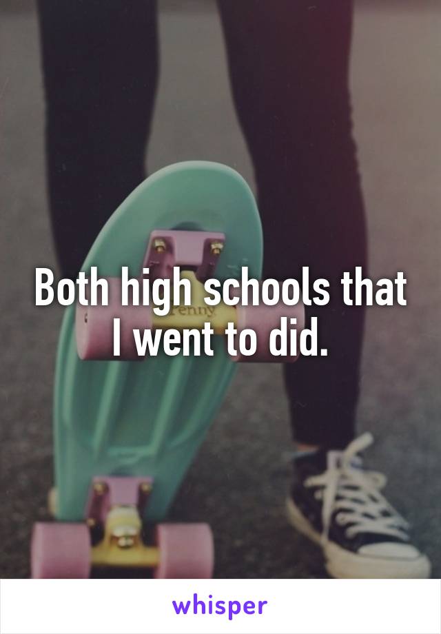 Both high schools that I went to did.