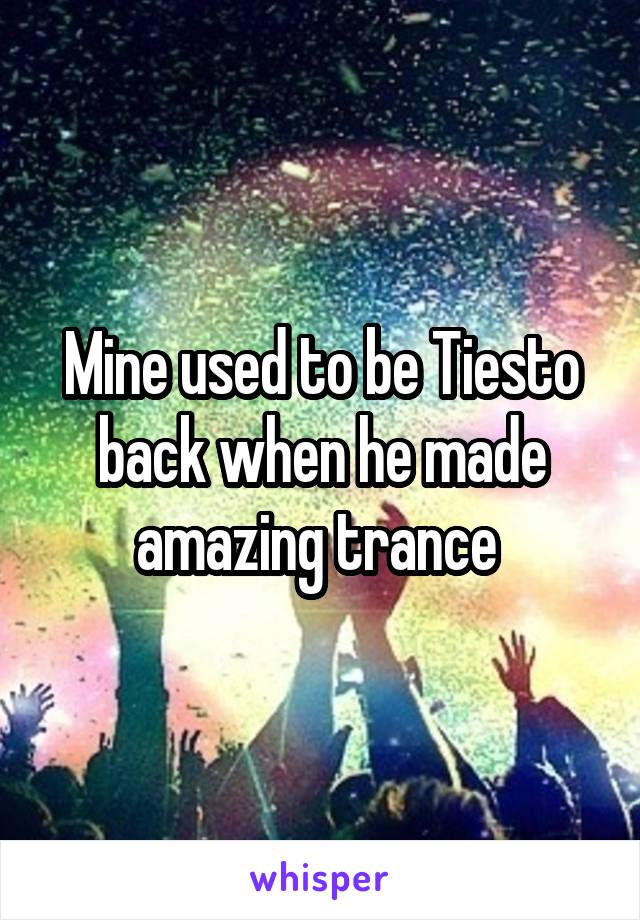 Mine used to be Tiesto back when he made amazing trance 