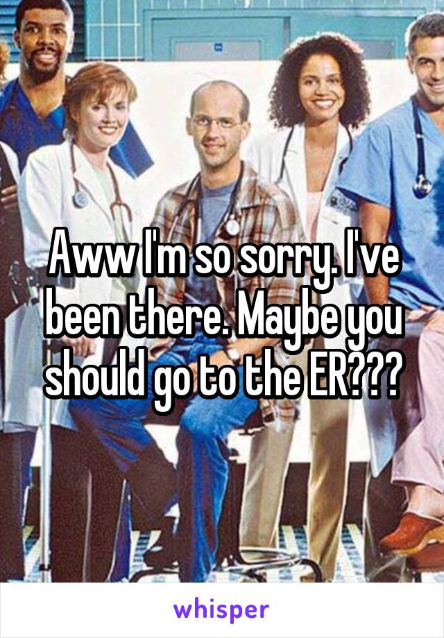 Aww I'm so sorry. I've been there. Maybe you should go to the ER?💜💜