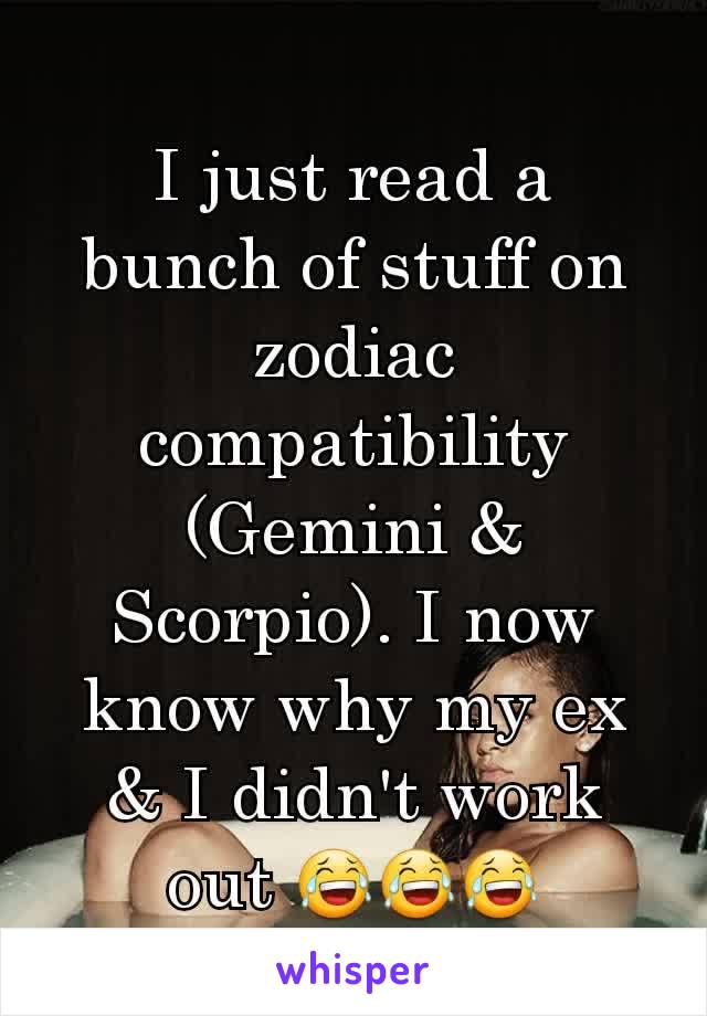 I just read a bunch of stuff on zodiac compatibility (Gemini & Scorpio). I now know why my ex & I didn't work out 😂😂😂