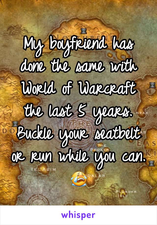 My boyfriend has done the same with World of Warcraft the last 5 years. Buckle your seatbelt or run while you can. 😭