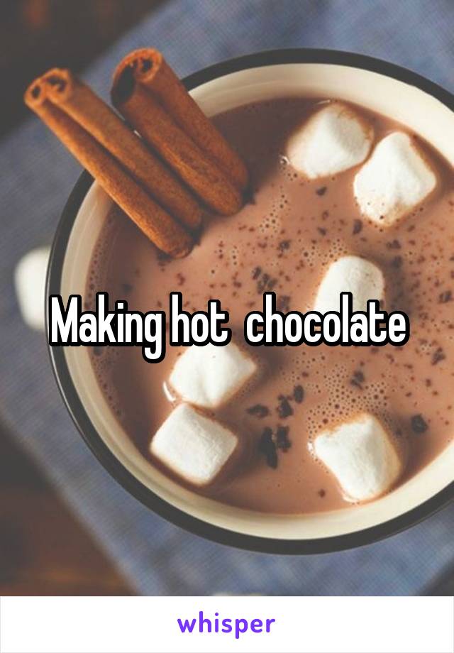 Making hot  chocolate