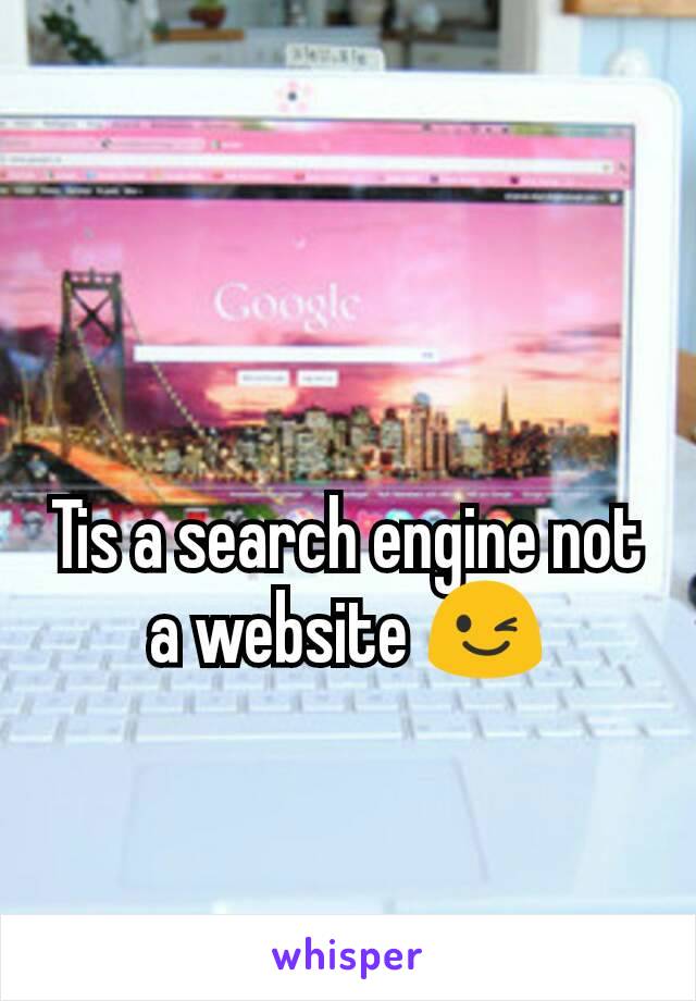 Tis a search engine not a website 😉