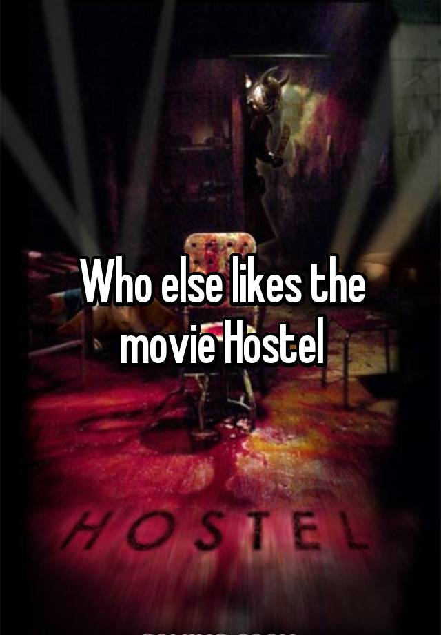 Who else likes the movie Hostel