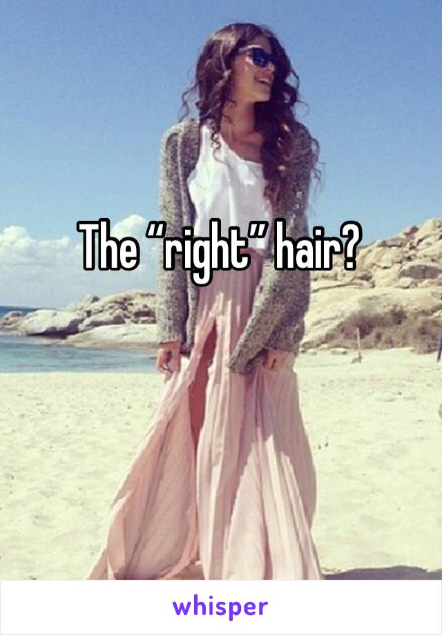 The “right” hair?