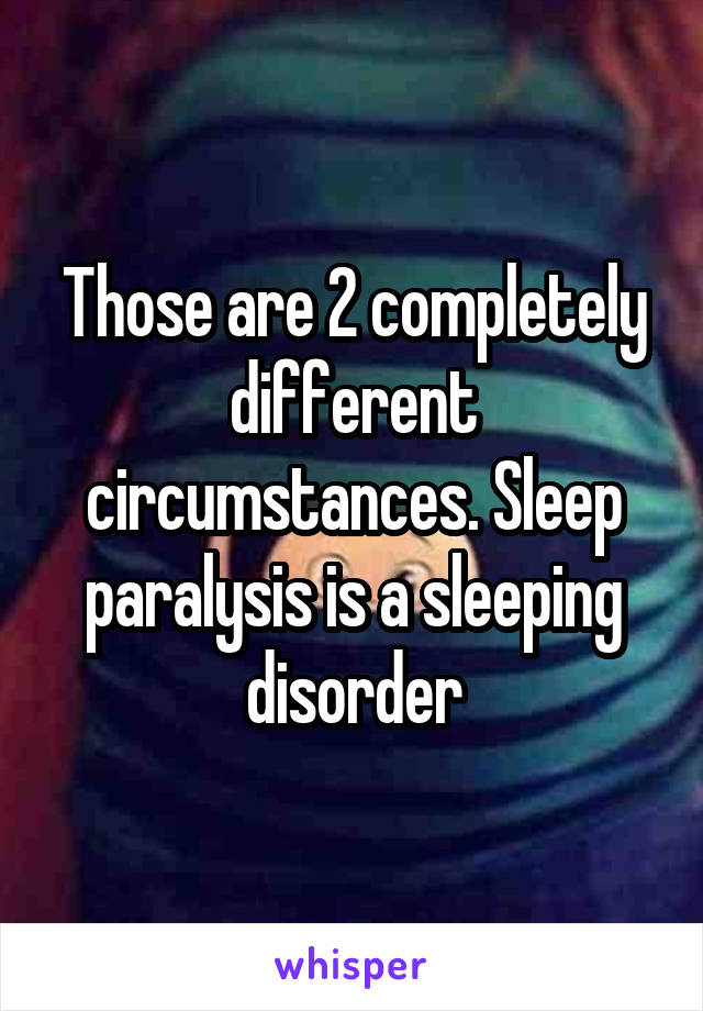 Those are 2 completely different circumstances. Sleep paralysis is a sleeping disorder