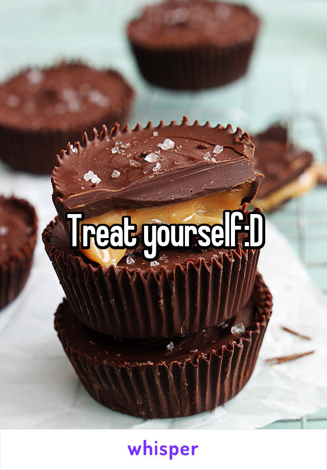 Treat yourself:D