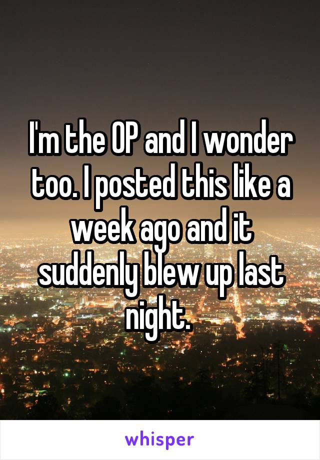 I'm the OP and I wonder too. I posted this like a week ago and it suddenly blew up last night. 
