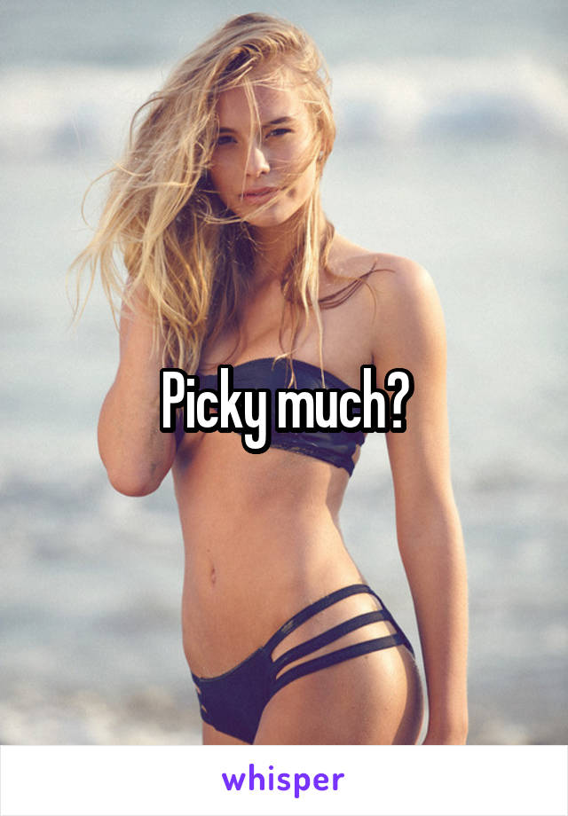 Picky much?
