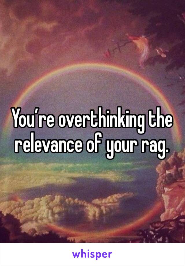 You’re overthinking the relevance of your rag. 