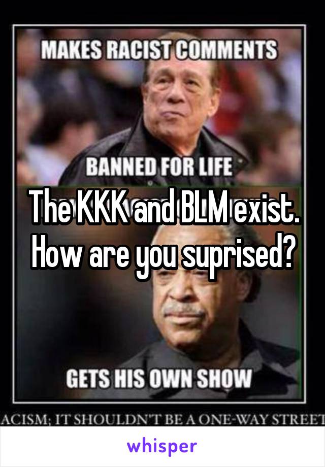 The KKK and BLM exist. How are you suprised?