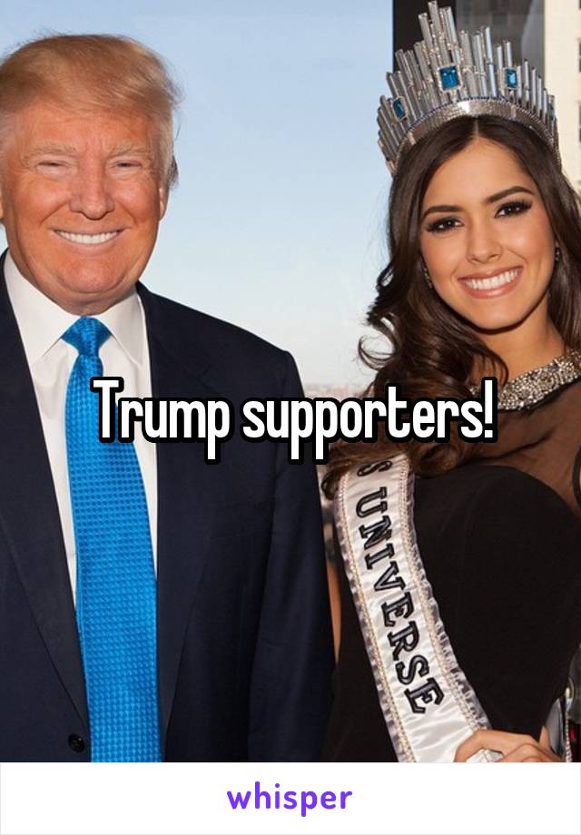 Trump supporters!