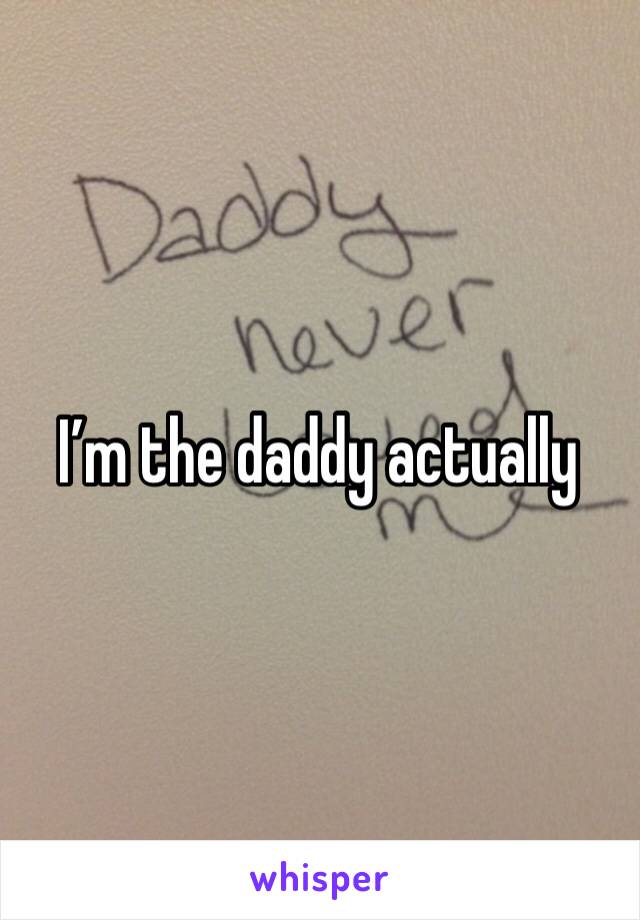 I’m the daddy actually 