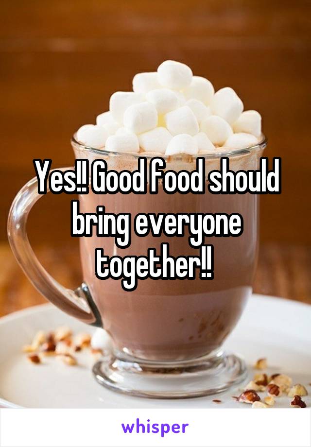 Yes!! Good food should bring everyone together!! 