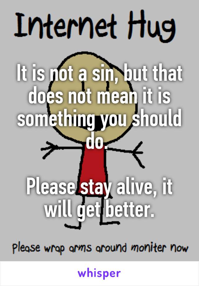 It is not a sin, but that does not mean it is something you should do. 

Please stay alive, it will get better.