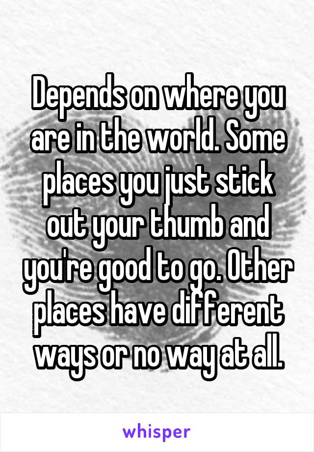 Depends on where you are in the world. Some places you just stick out your thumb and you're good to go. Other places have different ways or no way at all.