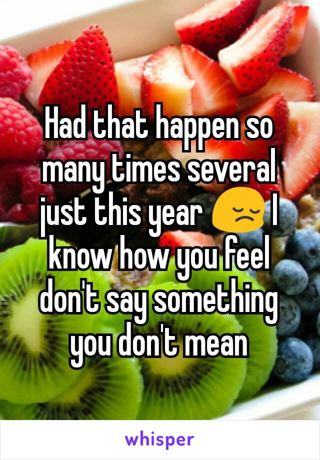 Had that happen so many times several just this year 😔 I know how you feel don't say something you don't mean