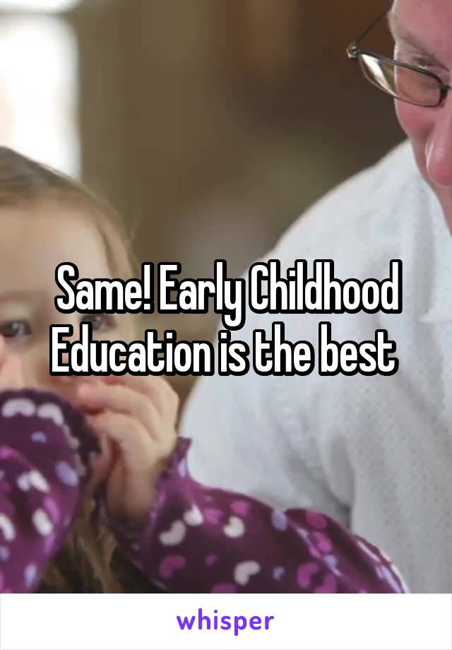 Same! Early Childhood Education is the best 