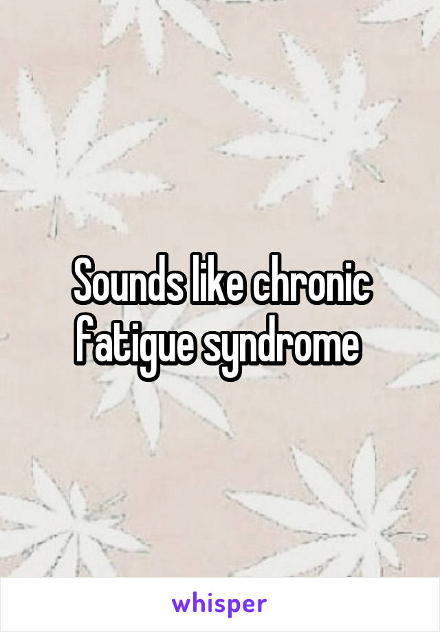 Sounds like chronic fatigue syndrome 