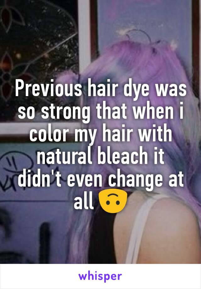 Previous hair dye was so strong that when i color my hair with natural bleach it didn't even change at all 🙃