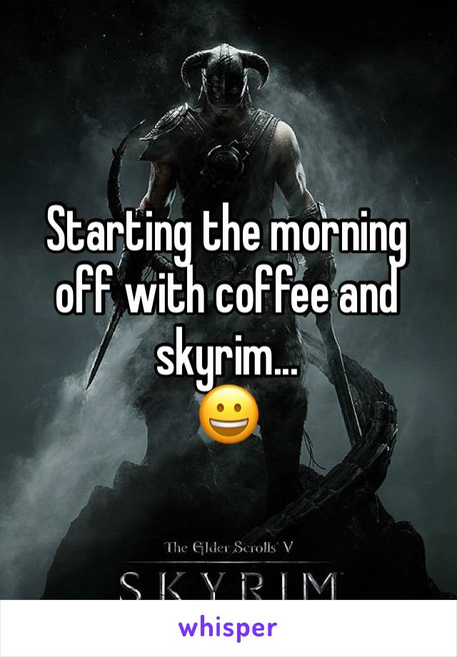 Starting the morning off with coffee and skyrim...
😀