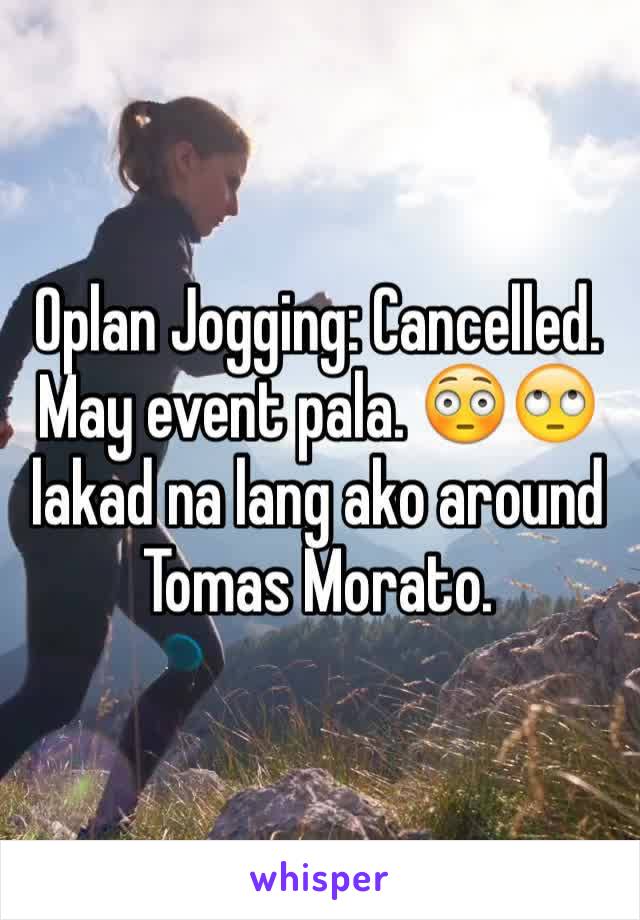 Oplan Jogging: Cancelled. May event pala. 😳🙄 lakad na lang ako around Tomas Morato. 