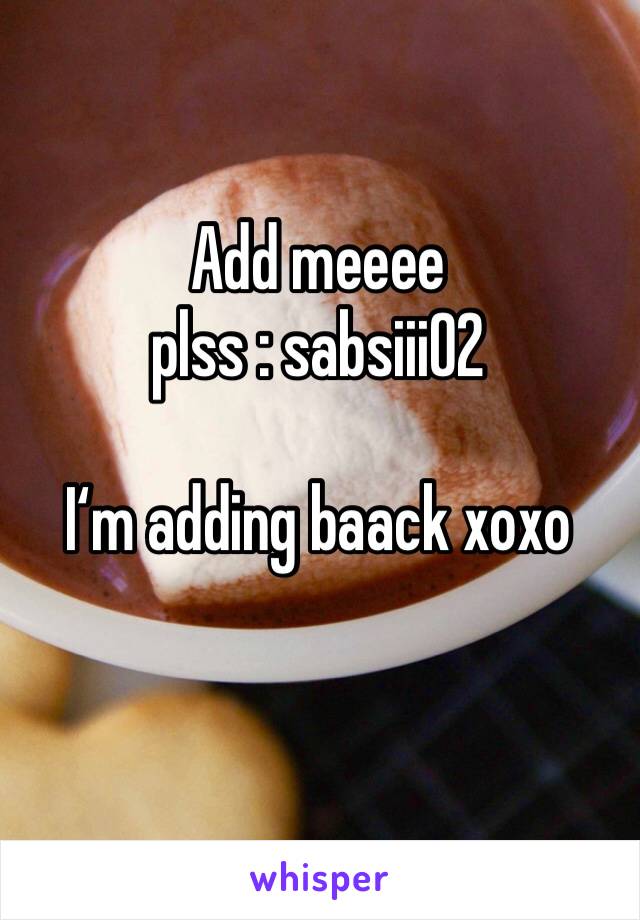 Add meeee plss : sabsiii02

I‘m adding baack xoxo