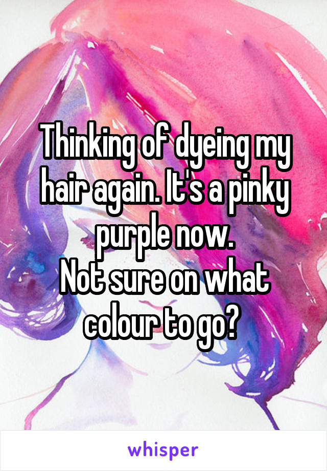 Thinking of dyeing my hair again. It's a pinky purple now.
Not sure on what colour to go? 