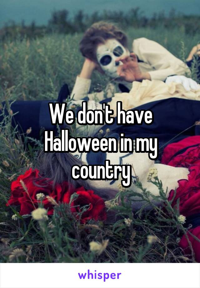 We don't have Halloween in my country