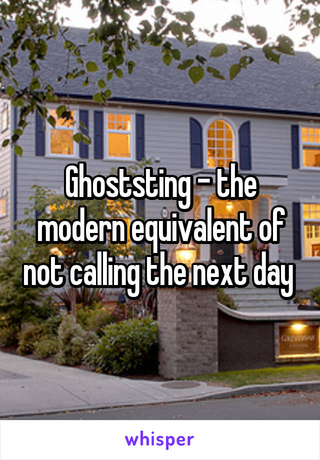Ghoststing - the modern equivalent of not calling the next day 