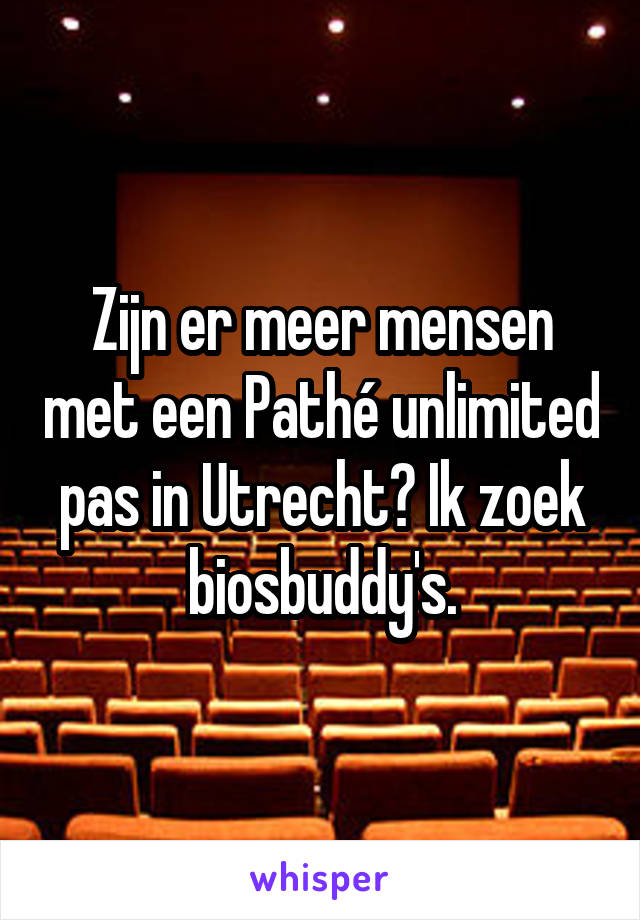 Zijn er meer mensen met een Pathé unlimited pas in Utrecht? Ik zoek biosbuddy's.
