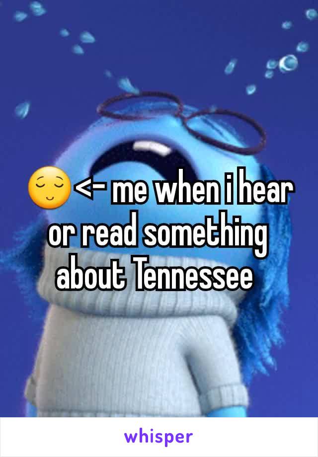 😌<- me when i hear or read something about Tennessee 