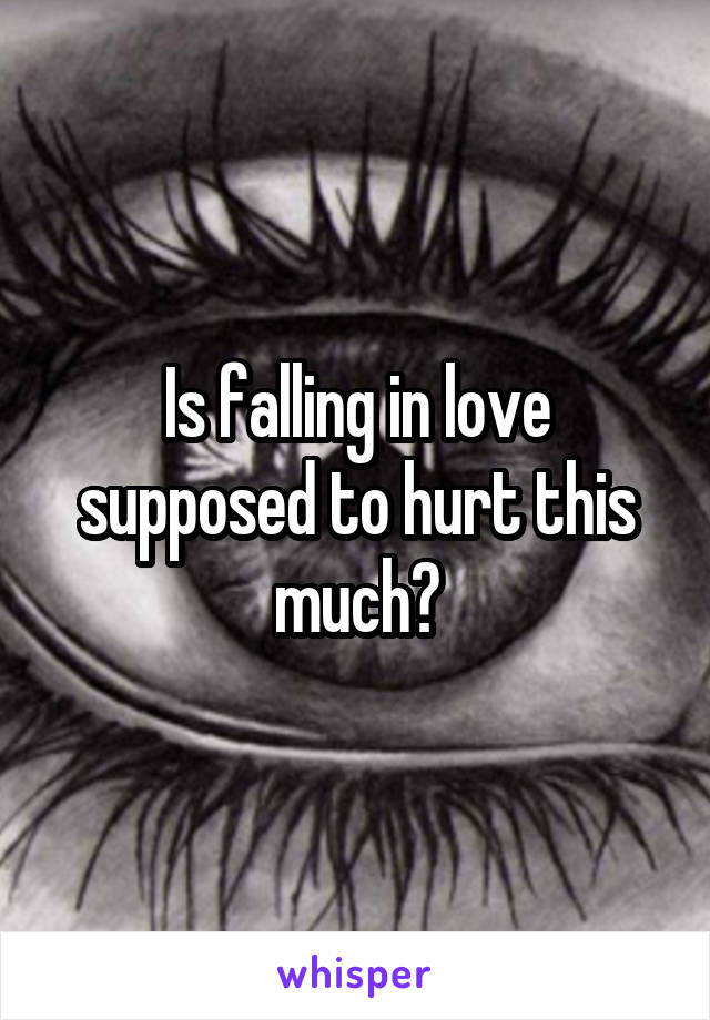 Is falling in love supposed to hurt this much?