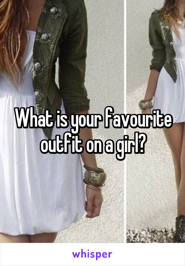 What is your favourite outfit on a girl?