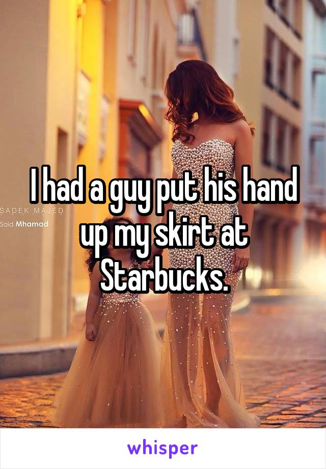 I had a guy put his hand up my skirt at Starbucks.