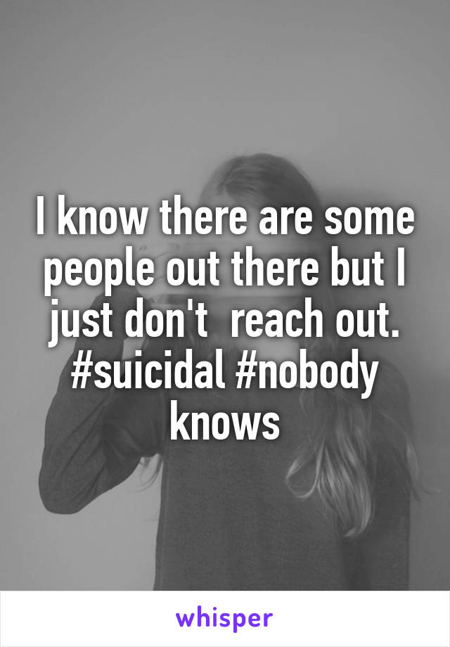 I know there are some people out there but I just don't  reach out.
#suicidal #nobody knows