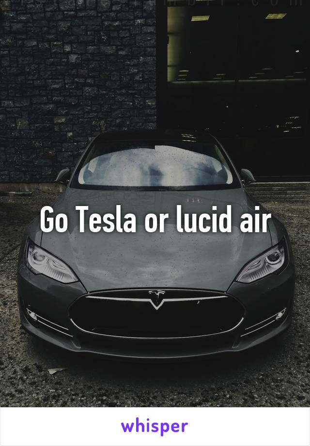 Go Tesla or lucid air