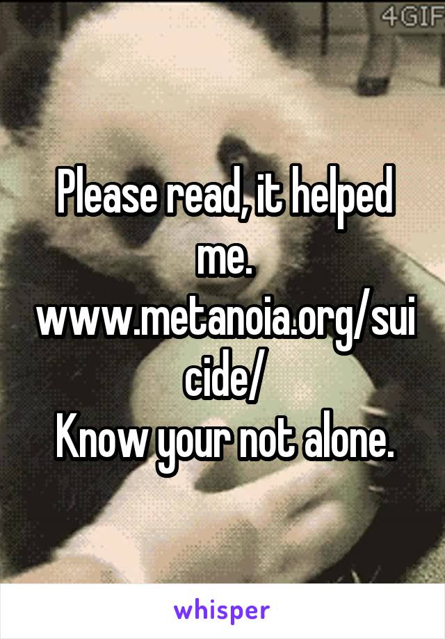 Please read, it helped me.
www.metanoia.org/suicide/
Know your not alone.