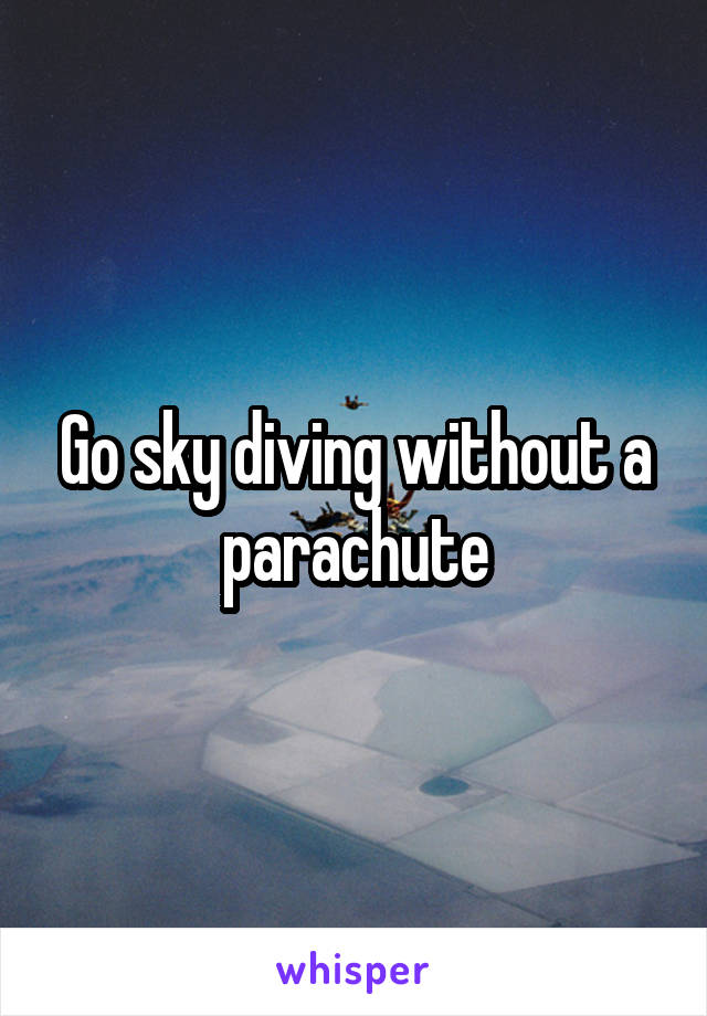 Go sky diving without a parachute