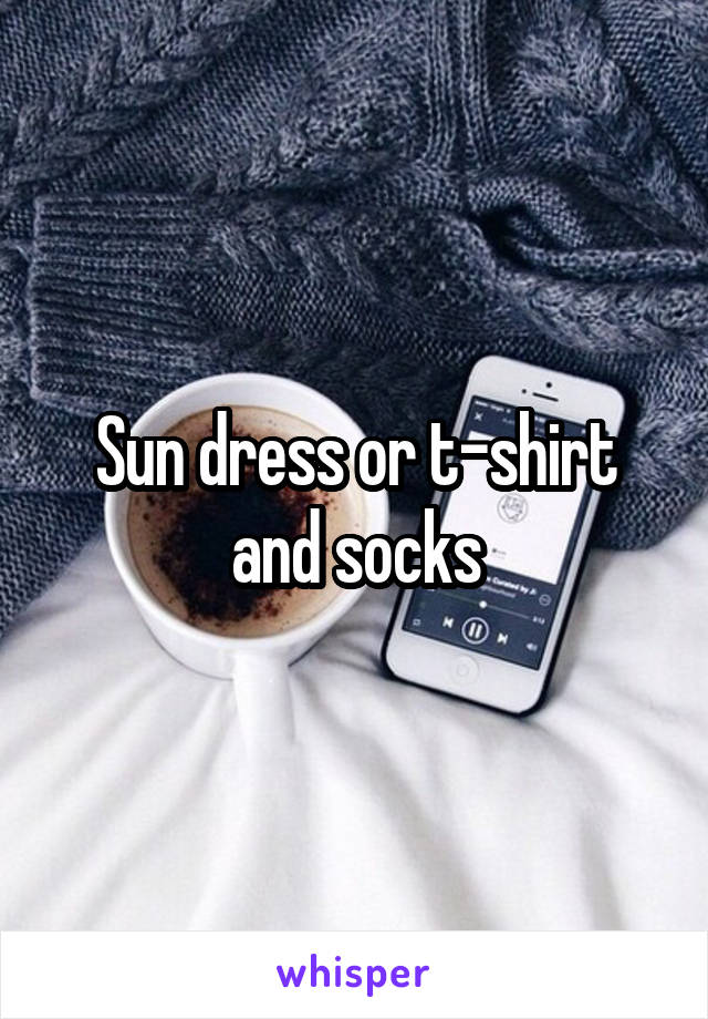 Sun dress or t-shirt and socks