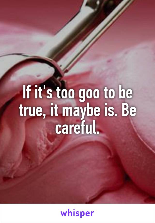 If it's too goo to be true, it maybe is. Be careful.