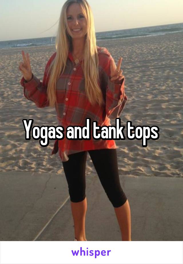 Yogas and tank tops 