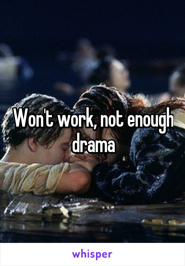Won't work, not enough drama