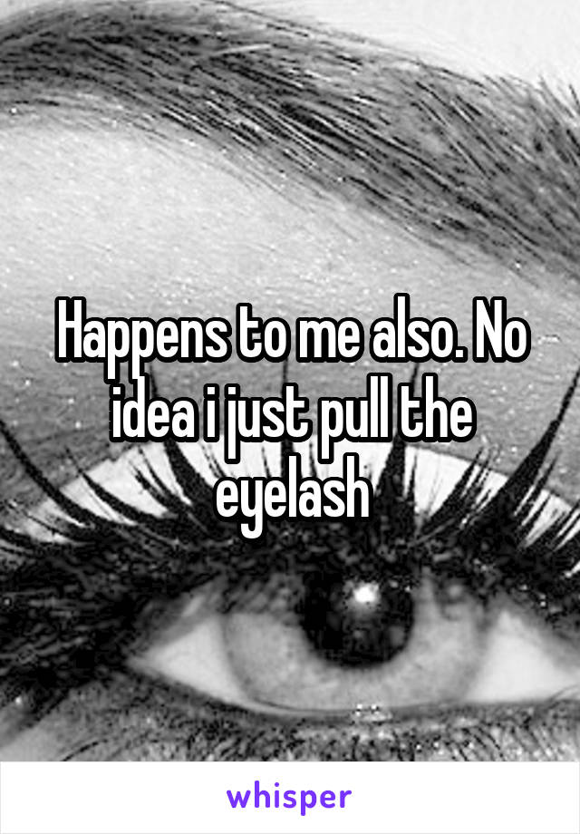 Happens to me also. No idea i just pull the eyelash