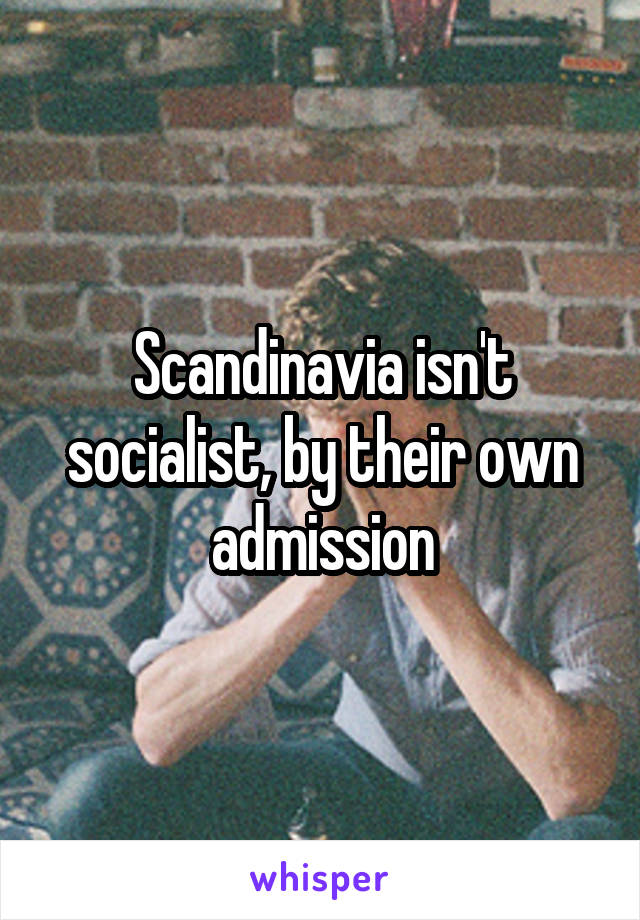 Scandinavia isn't socialist, by their own admission